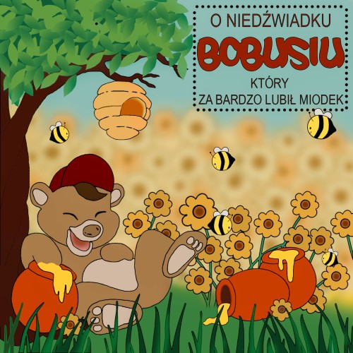 O niedźwiadku Bobusiu, który za bardzo lubił miodek